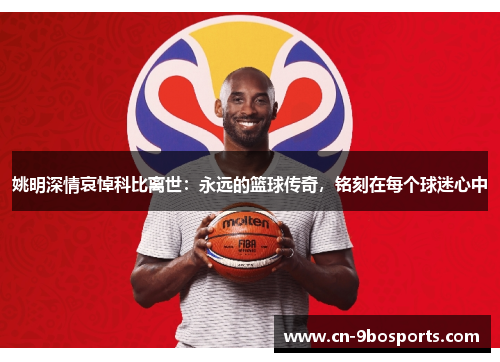 姚明深情哀悼科比离世:永远的篮球传奇,铭刻在每个球迷心中 姚明深情哀悼科比离世:永远的篮球传奇,铭刻在每个球迷心中