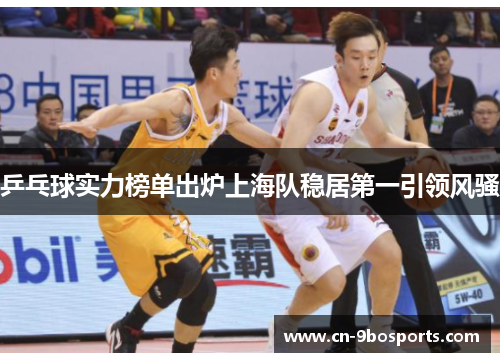 乒乓球实力榜单出炉上海队稳居第一引领风骚