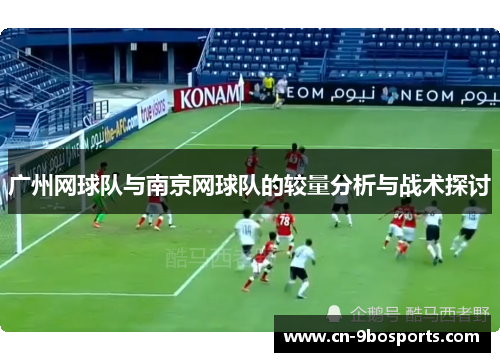 广州网球队与南京网球队的较量分析与战术探讨