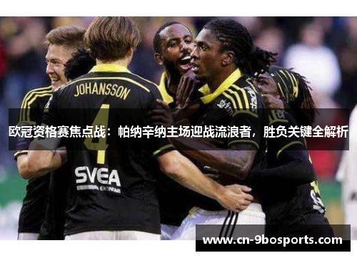 欧冠资格赛焦点战：帕纳辛纳主场迎战流浪者，胜负关键全解析