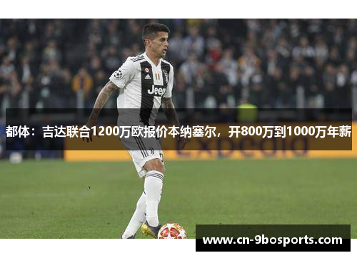 都体：吉达联合1200万欧报价本纳塞尔，开800万到1000万年薪